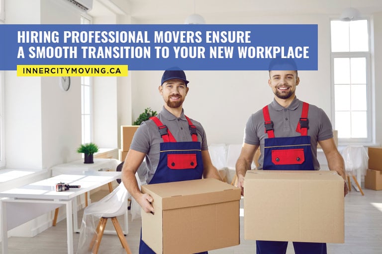 Hiring professional movers ensure a smooth transition to your new workplace