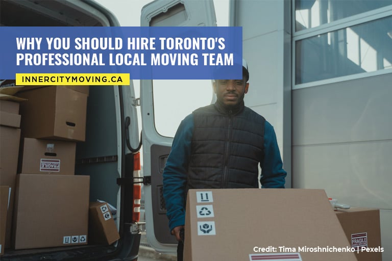 Why You Should Hire Toronto’s Professional Local Moving Team