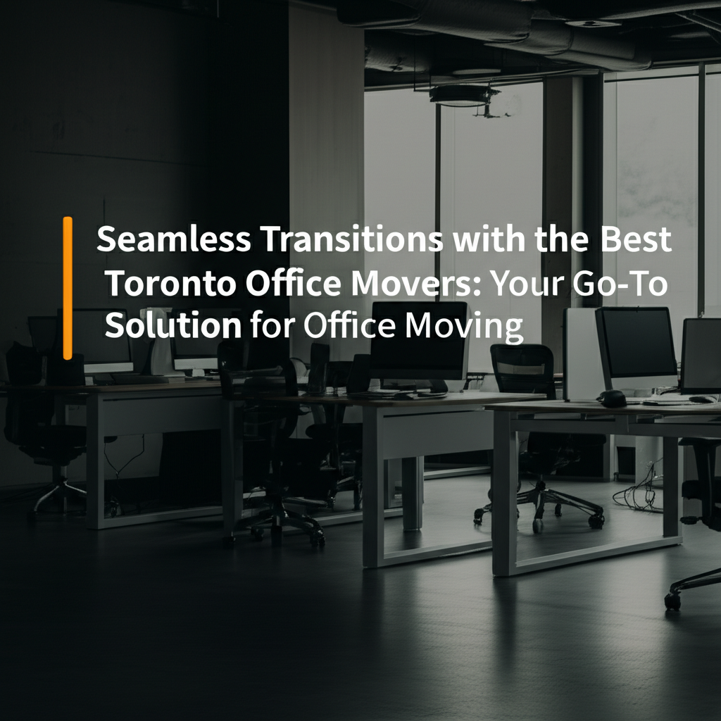Seamless Transitions with the Best Toronto Office Movers: Your Go-To Solution for Office Moving Services