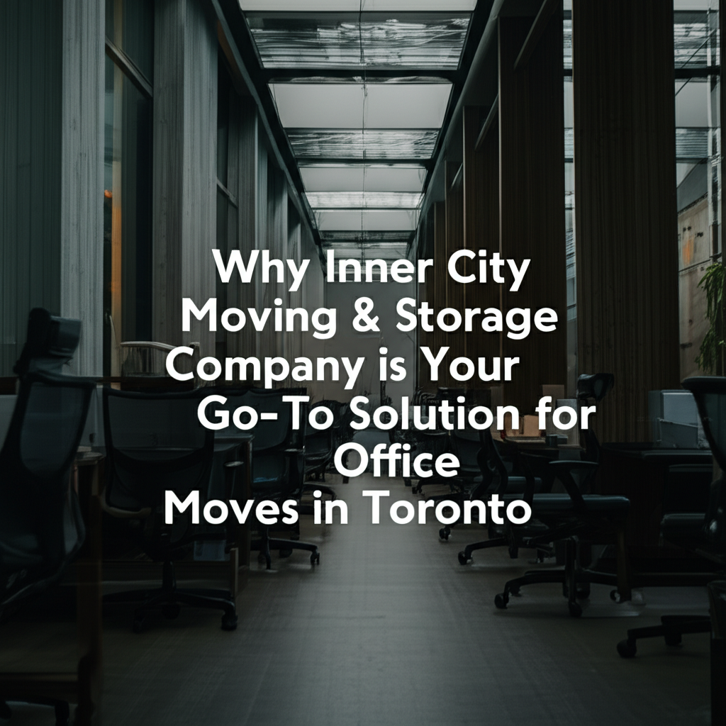 Why Inner City Moving & Storage Company is Your Go-To Solution for Office Moves in Toronto 1 Why Inner City Moving & Storage Company is Your Go-To Solution for Office Moves in Toronto